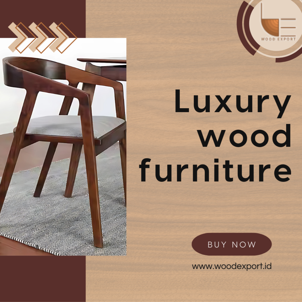 Luxury wood furniture
